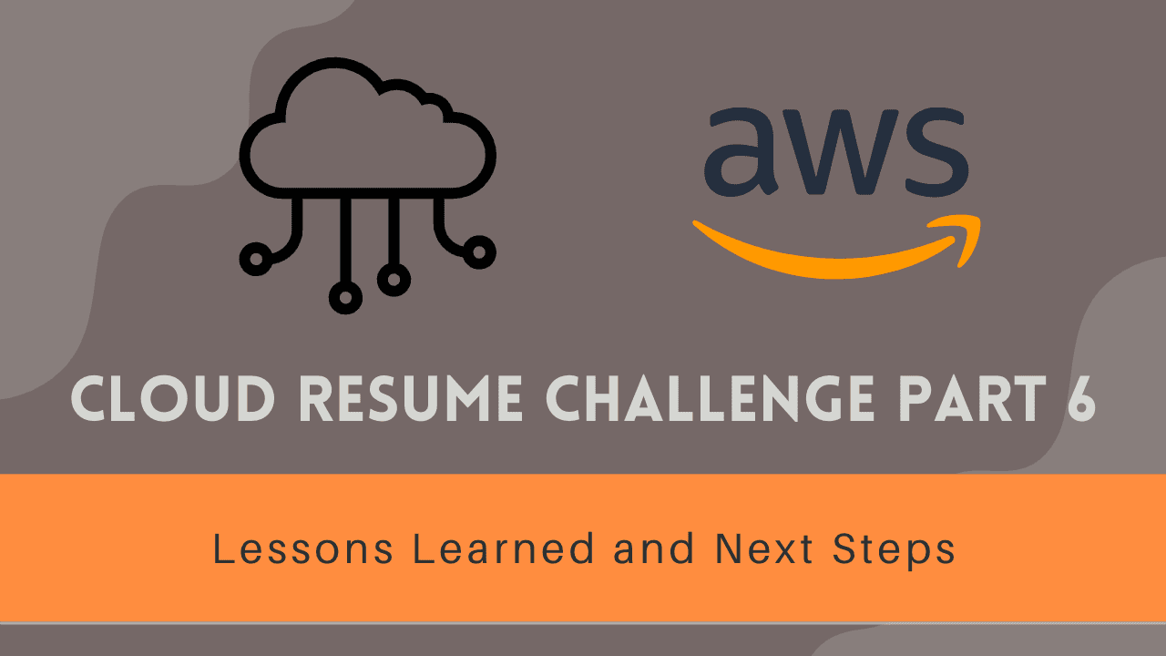 Cloud Resume Challenge Part 6 - Lessons Learned and Next Steps